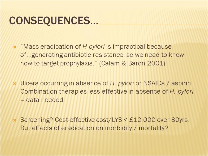 Consequences… “Mass eradication of H pylori is impractical because of…generating antibiotic resistance, so we